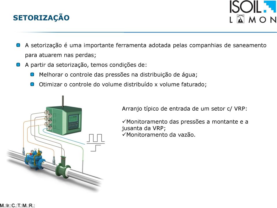 distribuição de água; Otimizar o controle do volume distribuído x volume faturado; Arranjo típico de