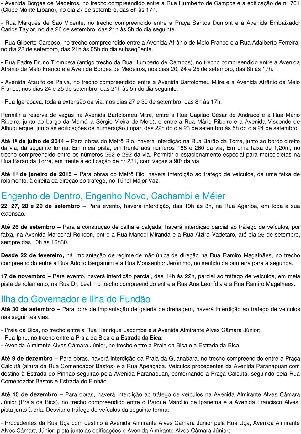 - Rua Gilberto Cardoso, no trecho compreendido entre a Avenida Afrânio de Melo Franco e a Rua Adalberto Ferreira, no dia 23 de setembro, das 21h às 05h do dia subseqüente.