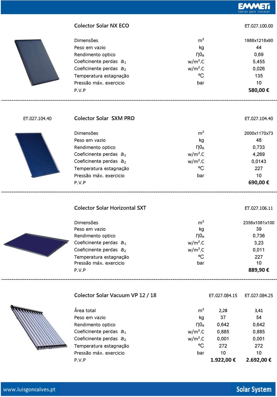 c 4,269 Coeficinente perdas a₂ w/m².c 0,0143 Temperatura estagnação ºC 227 P.V.P 690,00 Colector Solar Horizontal SXT ET.027.106.