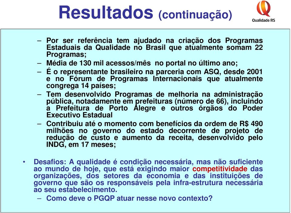 pública, notadamente em prefeituras (número de 66), incluindo a Prefeitura de Porto Alegre e outros órgãos do Poder Executivo Estadual Contribuiu até o momento com benefícios da ordem de R$ 490