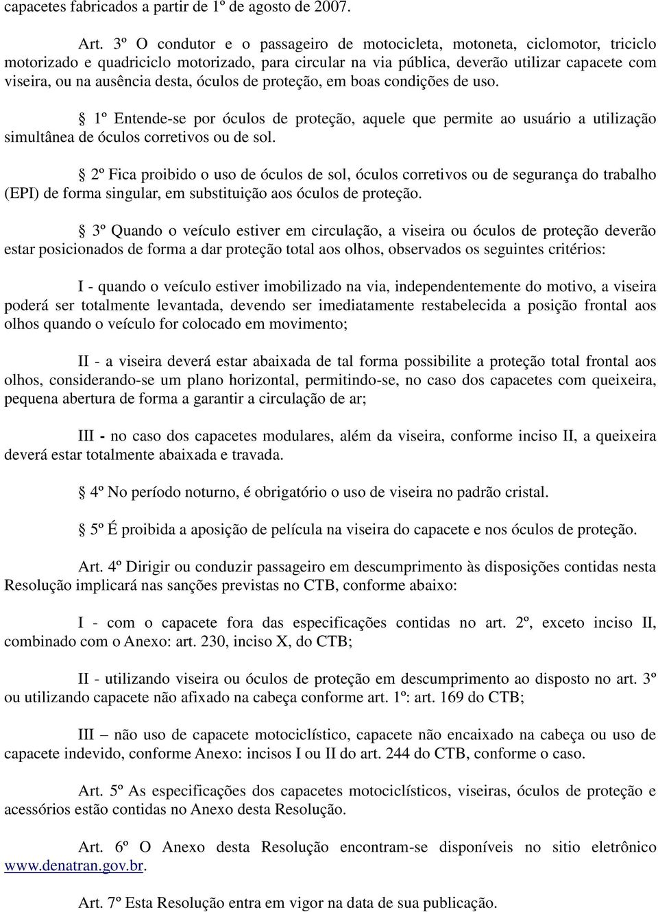 desta, óculos de proteção, em boas condições de uso. 1º Entende-se por óculos de proteção, aquele que permite ao usuário a utilização simultânea de óculos corretivos ou de sol.