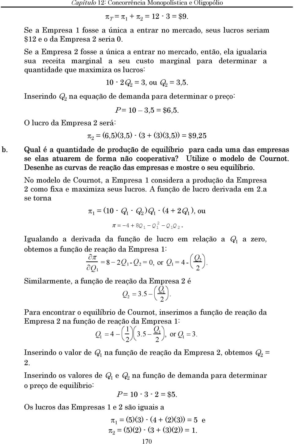 Inserindo Q na equação de demanda para determinar o preço: P = 0 3,5 = $6,5. O lucro da Empresa será: π = (6,5)(3,5) - (3 + (3)(3,5)) = $9,5 b.