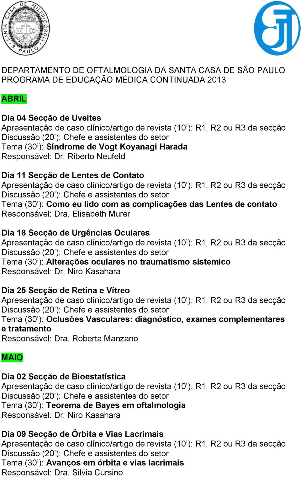 Elisabeth Murer Dia 18 Secção de Urgências Oculares Tema (30 ): Alterações oculares no traumatismo sistemico Responsável: Dr.