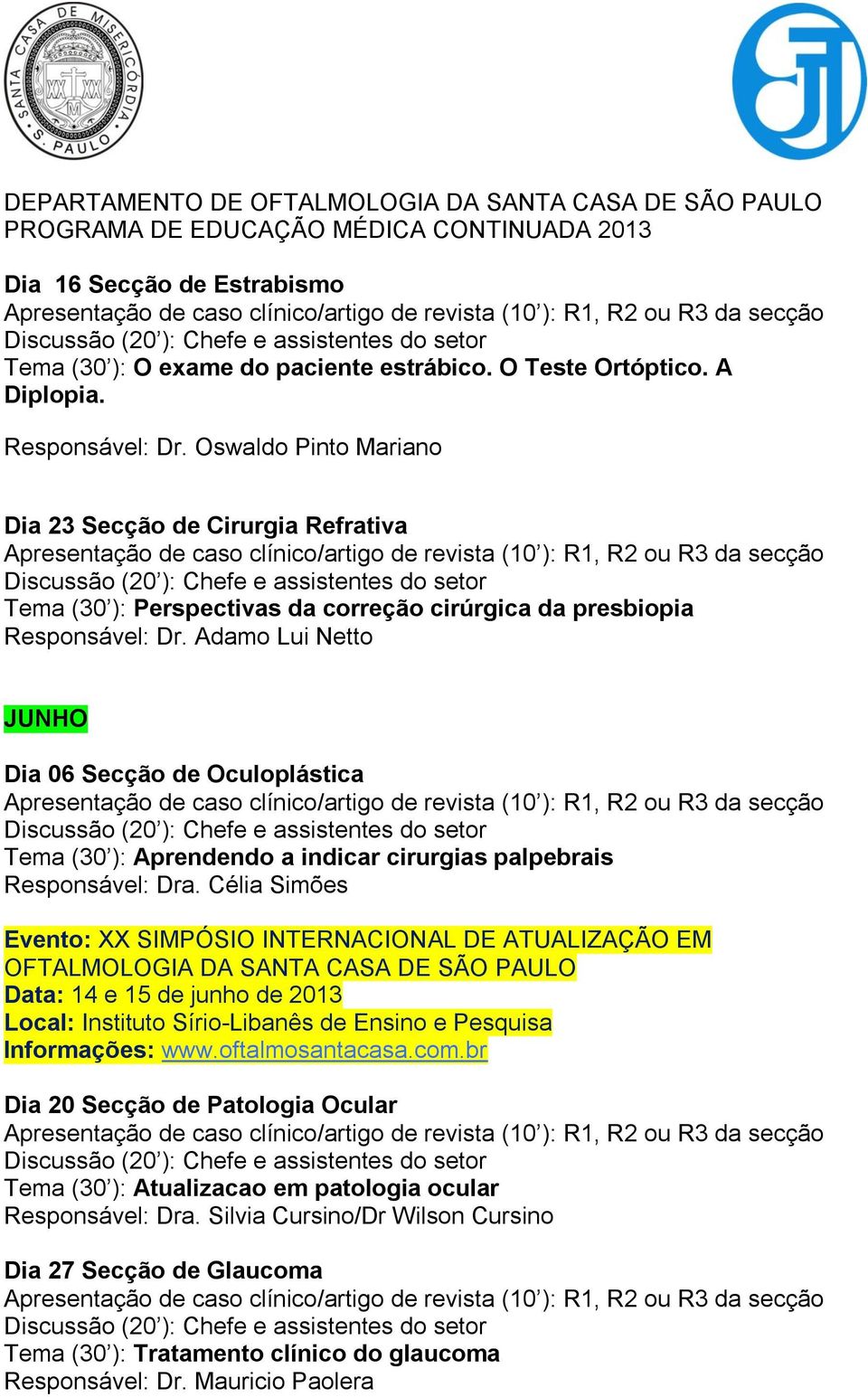 Adamo Lui Netto JUNHO Dia 06 Secção de Oculoplástica Tema (30 ): Aprendendo a indicar cirurgias palpebrais Responsável: Dra.