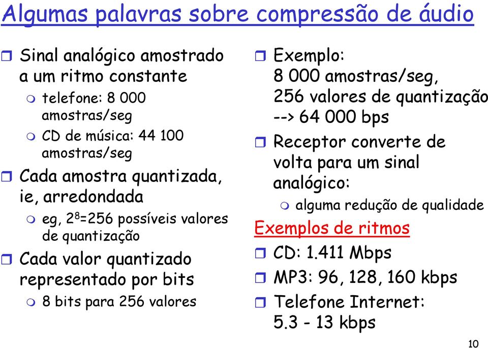 representado por bits 8 bits para 256 valores Exemplo: 8 000 amostras/seg, 256 valores de quantização --> 64 000 bps Receptor converte de