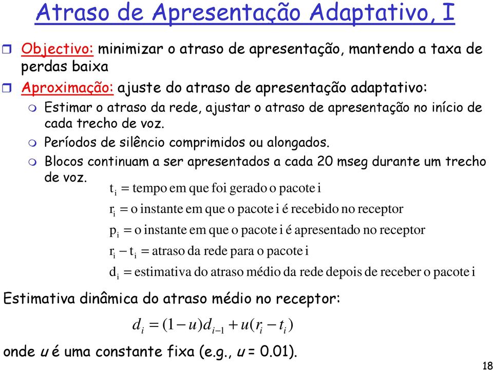 t = tempo em que foi gerado o pacote i r p r i i i d i = o instante em que o pacote i é recebido no receptor = o instante em que o pacote i é apresentado no receptor t i i = atraso da rede para o