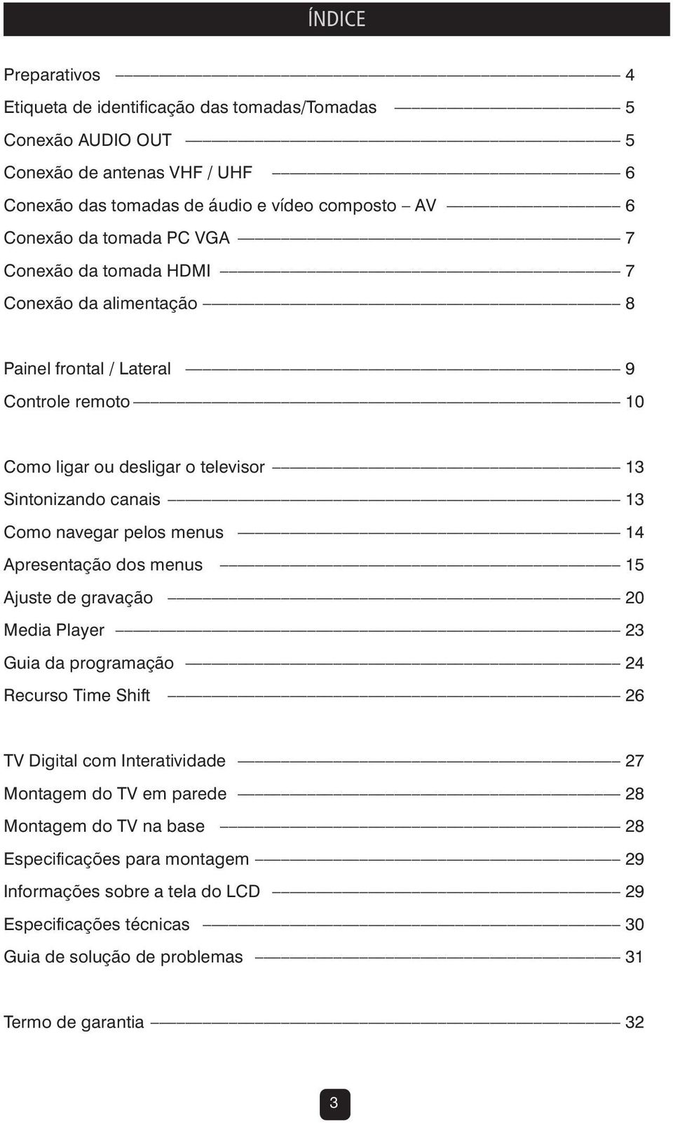 navegar pelos menus 14 Apresentação dos menus 15 Ajuste de gravação 20 Media Player 23 Guia da programação 24 Recurso Time Shift 26 TV Digital com Interatividade 27 Montagem do TV