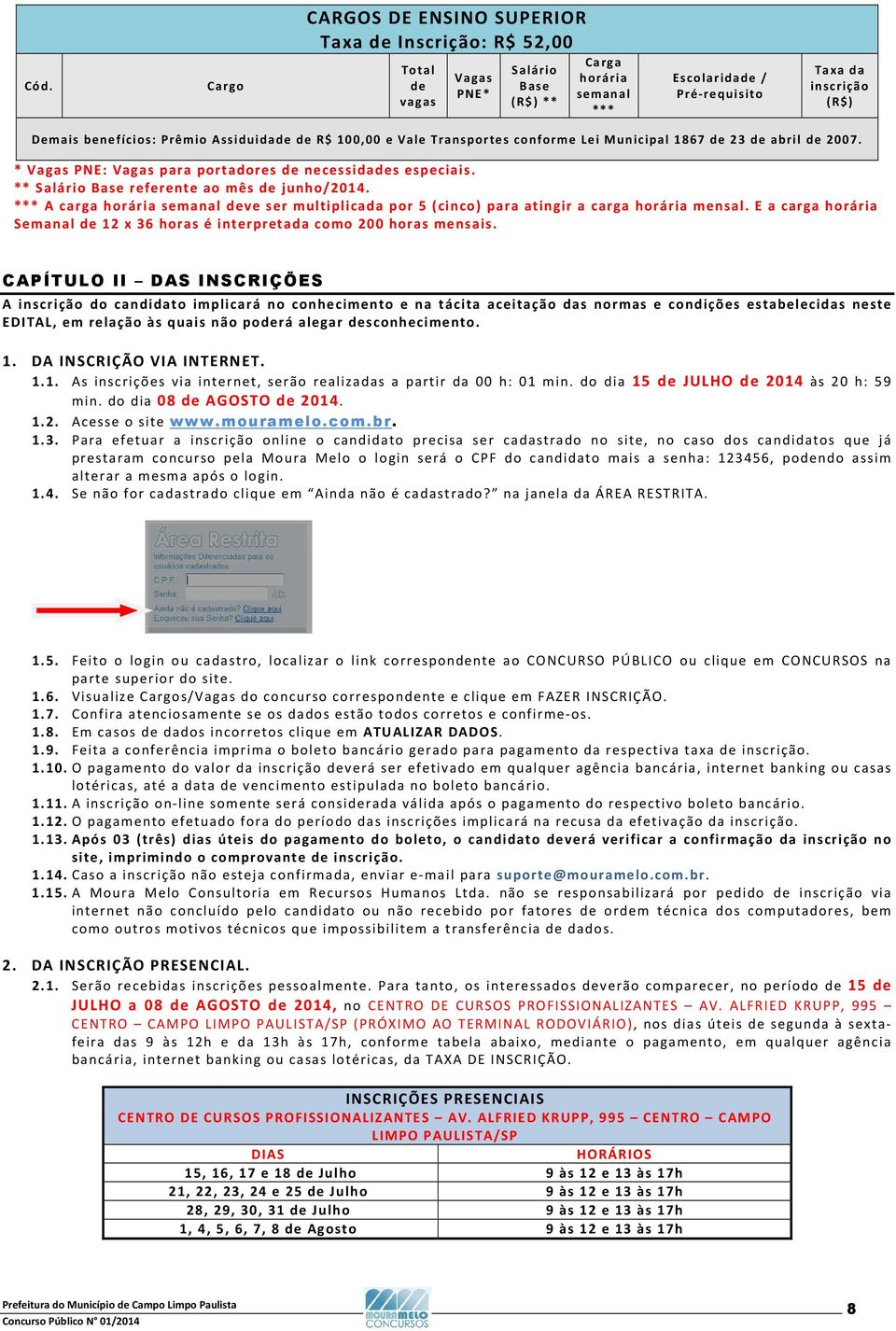 ** Salário Base referente ao mês de junho/2014. *** A carga horária semanal deve ser multiplicada por 5 (cinco) para atingir a carga horária mensal.