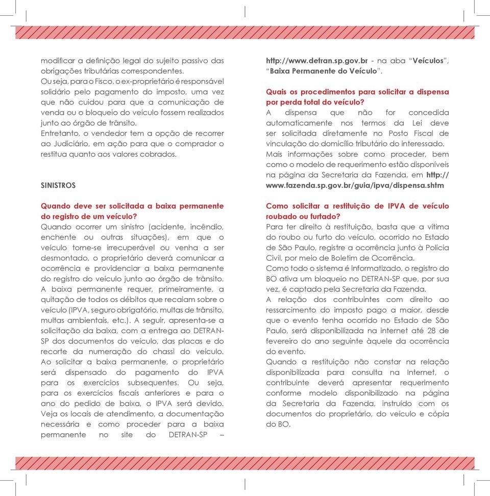 órgão de trânsito. Entretanto, o vendedor tem a opção de recorrer ao Judiciário, em ação para que o comprador o restitua quanto aos valores cobrados.