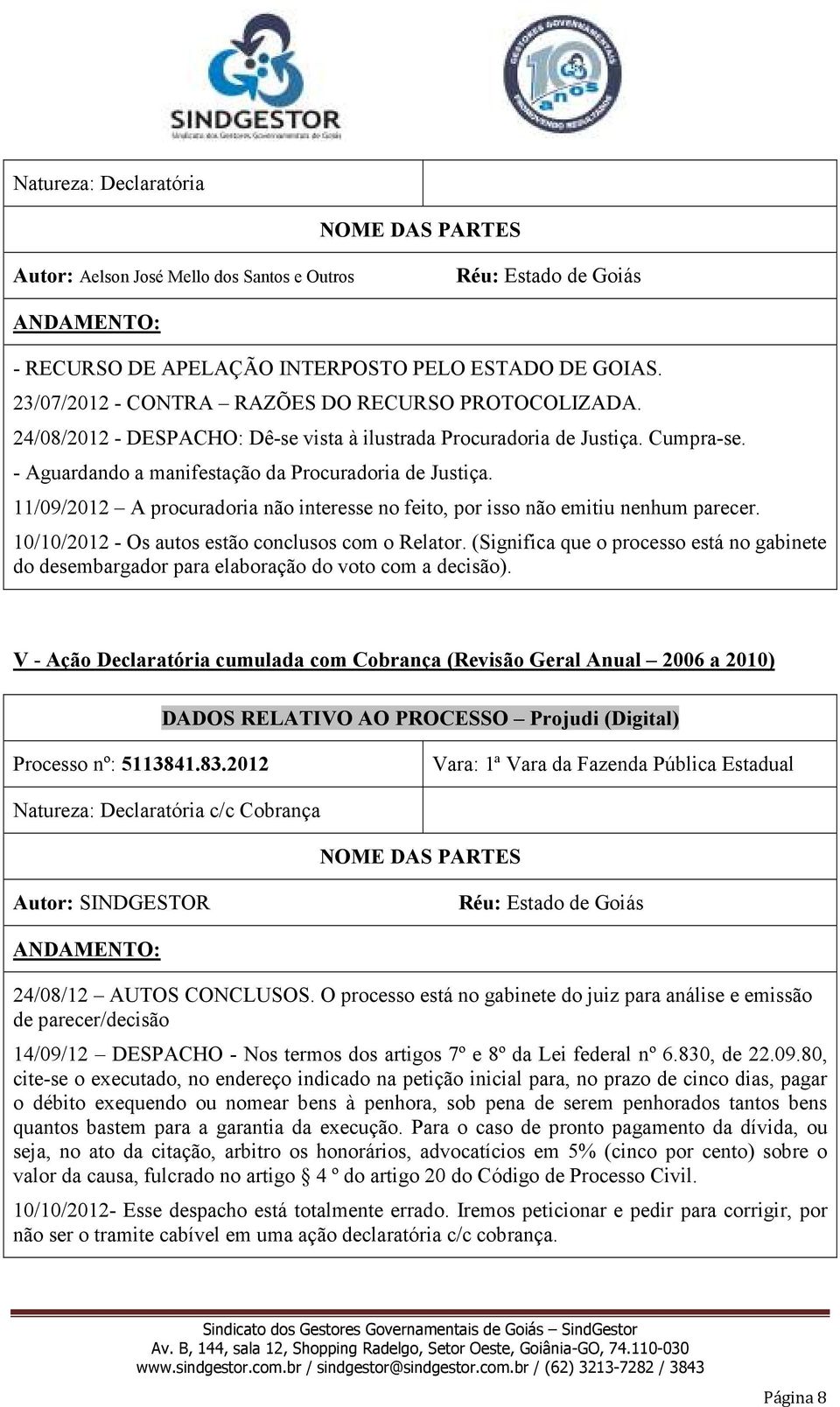 11/09/2012 A procuradoria não interesse no feito, por isso não emitiu nenhum parecer. 10/10/2012 - Os autos estão conclusos com o Relator.