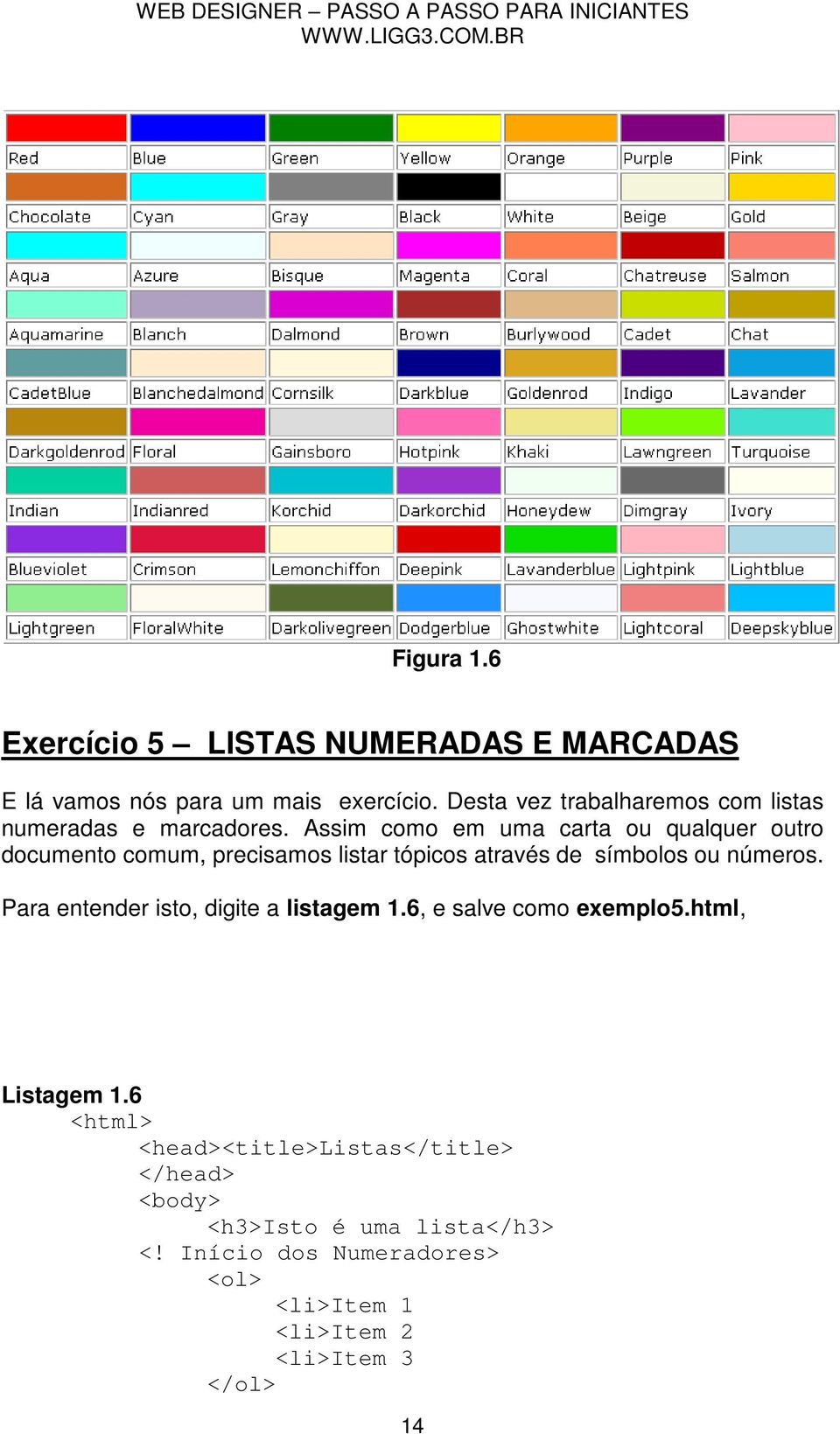 Assim como em uma carta ou qualquer outro documento comum, precisamos listar tópicos através de símbolos ou números.