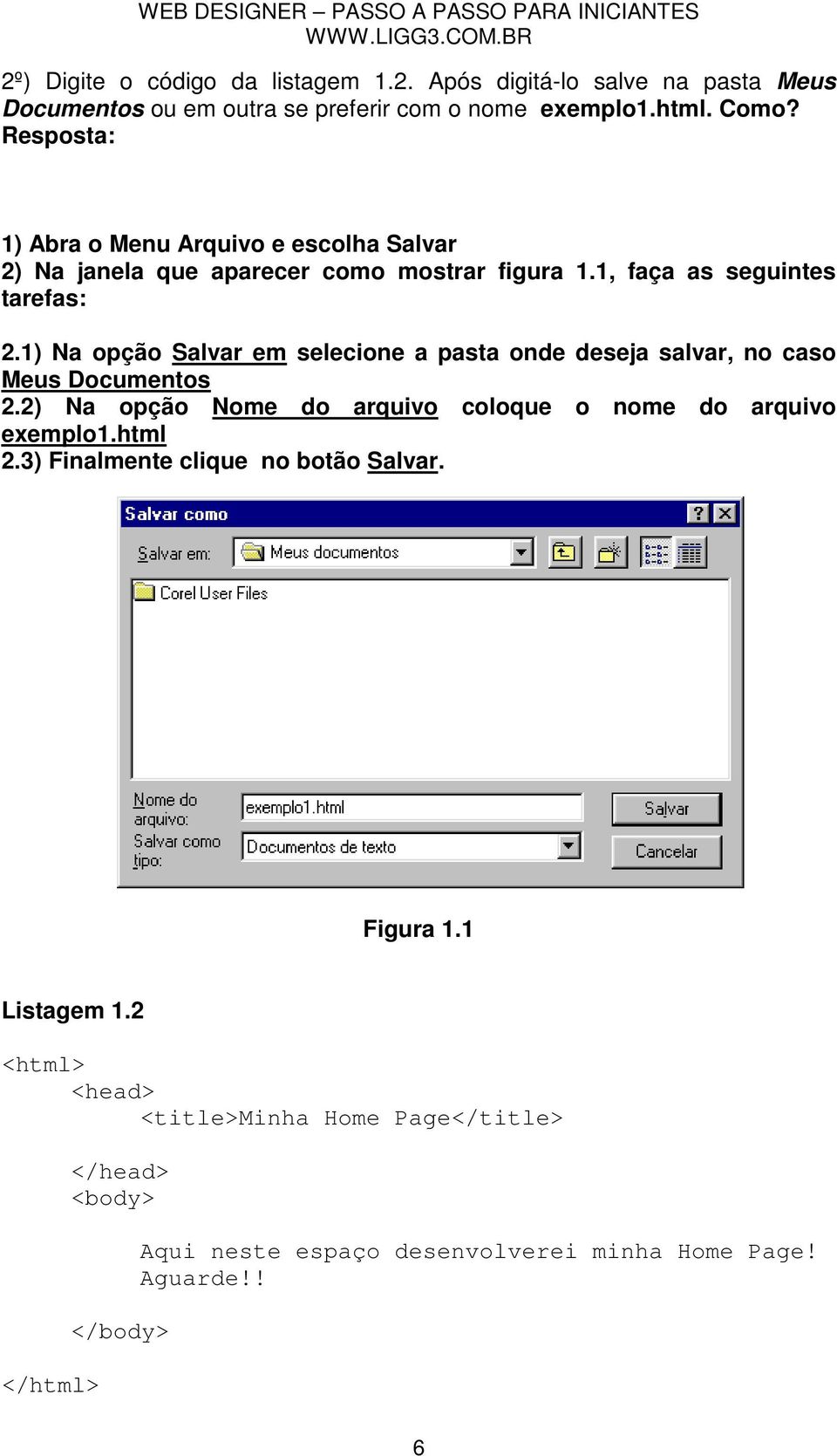 1) Na opção Salvar em selecione a pasta onde deseja salvar, no caso Meus Documentos 2.