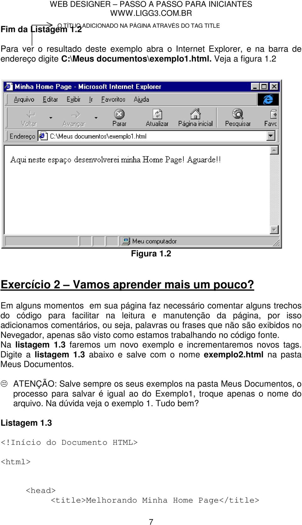 Em alguns momentos em sua página faz necessário comentar alguns trechos do código para facilitar na leitura e manutenção da página, por isso adicionamos comentários, ou seja, palavras ou frases que