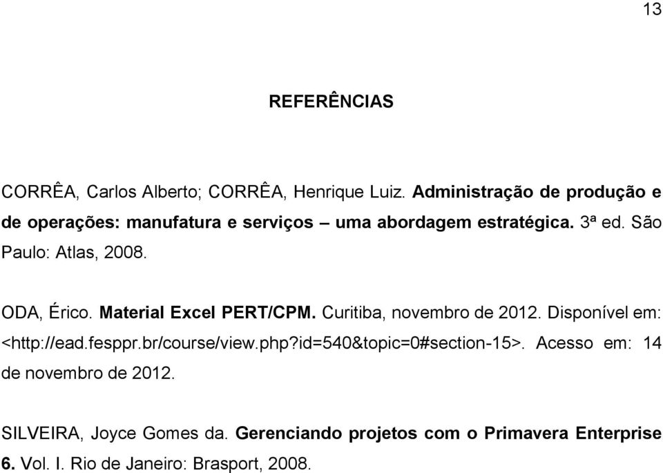 ODA, Érico. Material Excel PERT/CPM. Curitiba, novembro de 2012. Disponível em: <http://ead.fesppr.br/course/view.php?