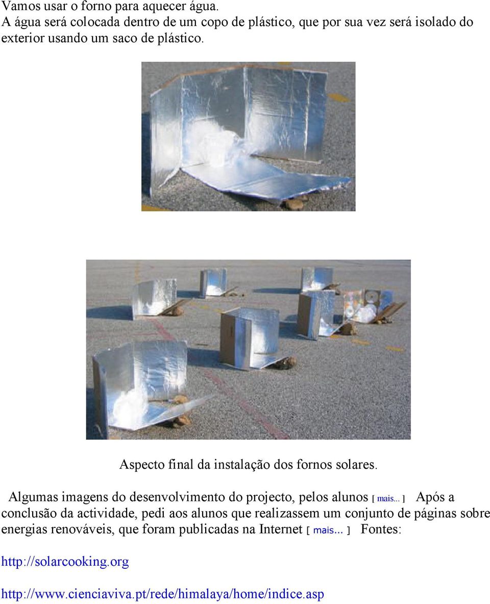 Aspecto final da instalação dos fornos solares. Algumas imagens do desenvolvimento do projecto, pelos alunos [ mais.