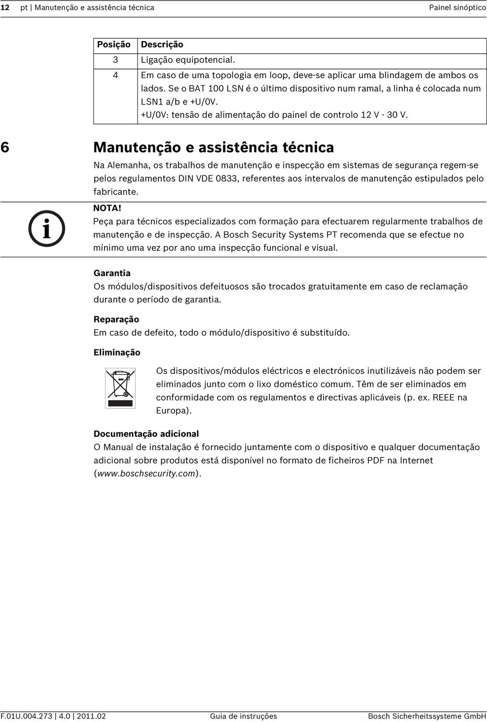 6 Manutenção e assistência técnica Na Alemanha, os trabalhos de manutenção e inspecção em sistemas de segurança regem-se pelos regulamentos DIN VDE 0833, referentes aos intervalos de manutenção