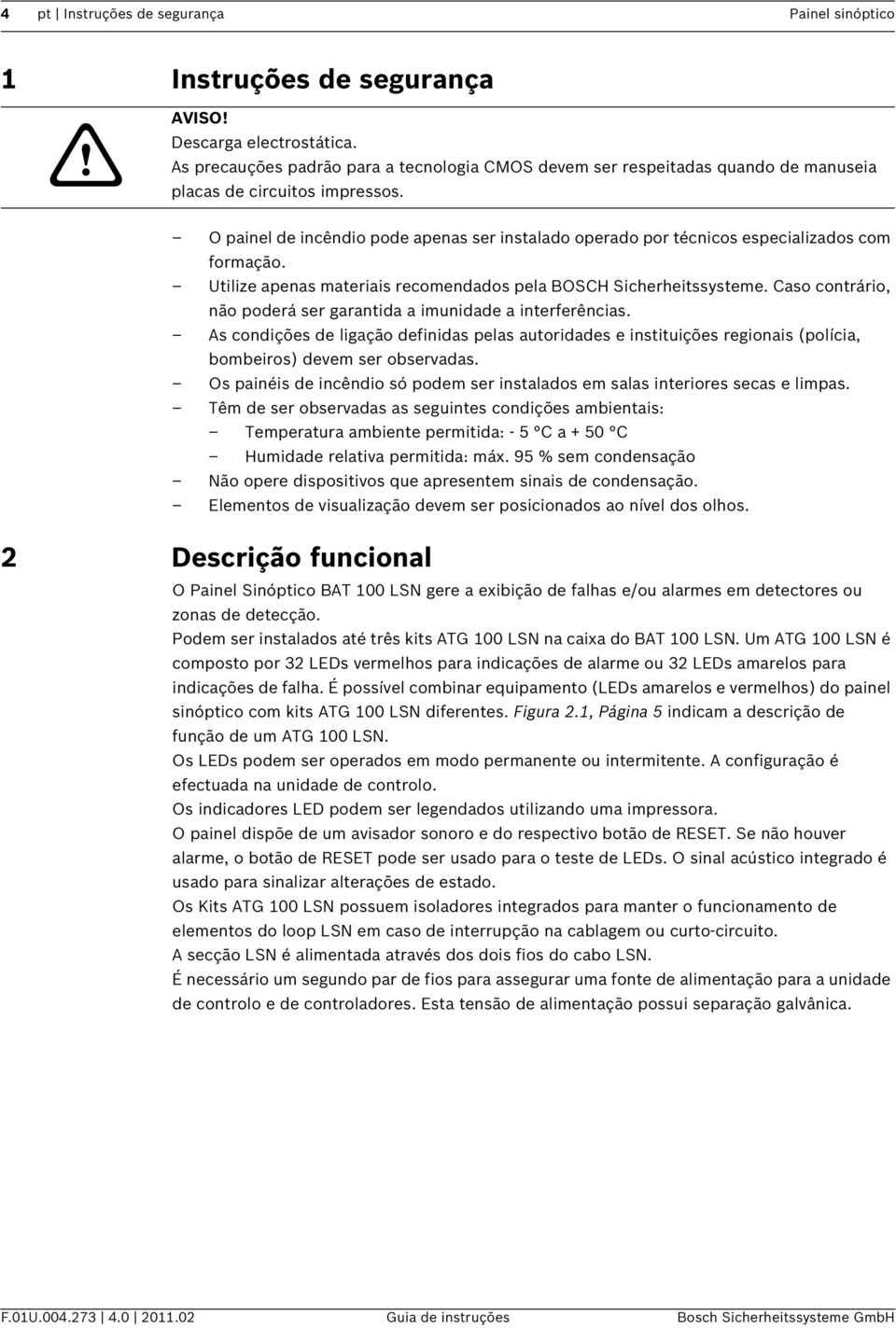 O painel de incêndio pode apenas ser instalado operado por técnicos especializados com formação. Utilize apenas materiais recomendados pela BOSCH Sicherheitssysteme.