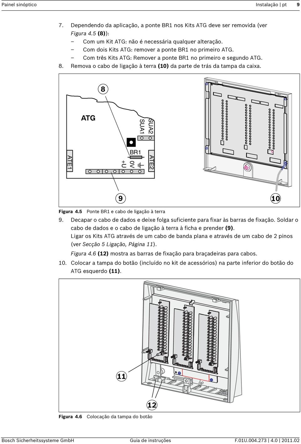 8 ATG SUA1 SUA2 ATE1 BR1 0V +U ATE2 9 10 Figura 4.5 Ponte BR1 e cabo de ligação à terra 9. Decapar o cabo de dados e deixe folga suficiente para fixar às barras de fixação.