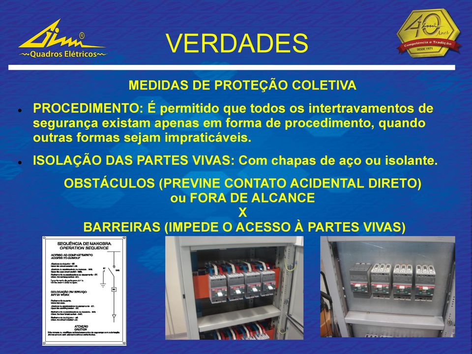 formas sejam impraticáveis. ISOLAÇÃO DAS PARTES VIVAS: Com chapas de aço ou isolante.