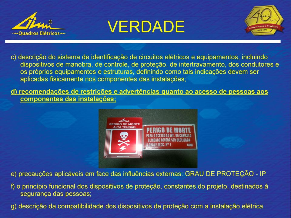 restrições e advertências quanto ao acesso de pessoas aos componentes das instalações; e) precauções aplicáveis em face das influências externas: GRAU DE PROTEÇÃO - IP f) o