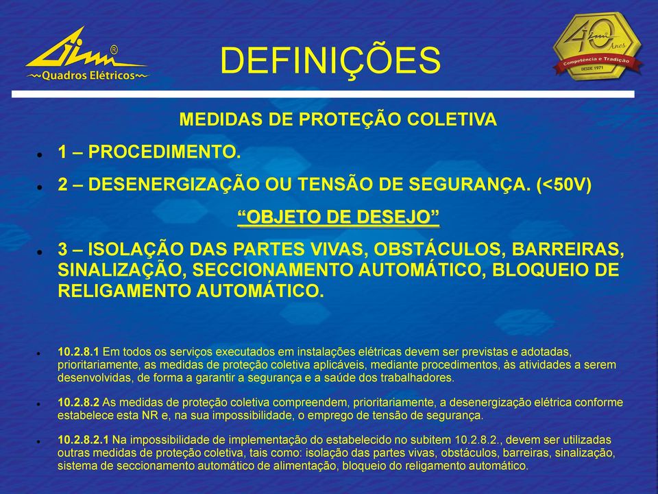 1 Em todos os serviços executados em instalações elétricas devem ser previstas e adotadas, prioritariamente, as medidas de proteção coletiva aplicáveis, mediante procedimentos, às atividades a serem