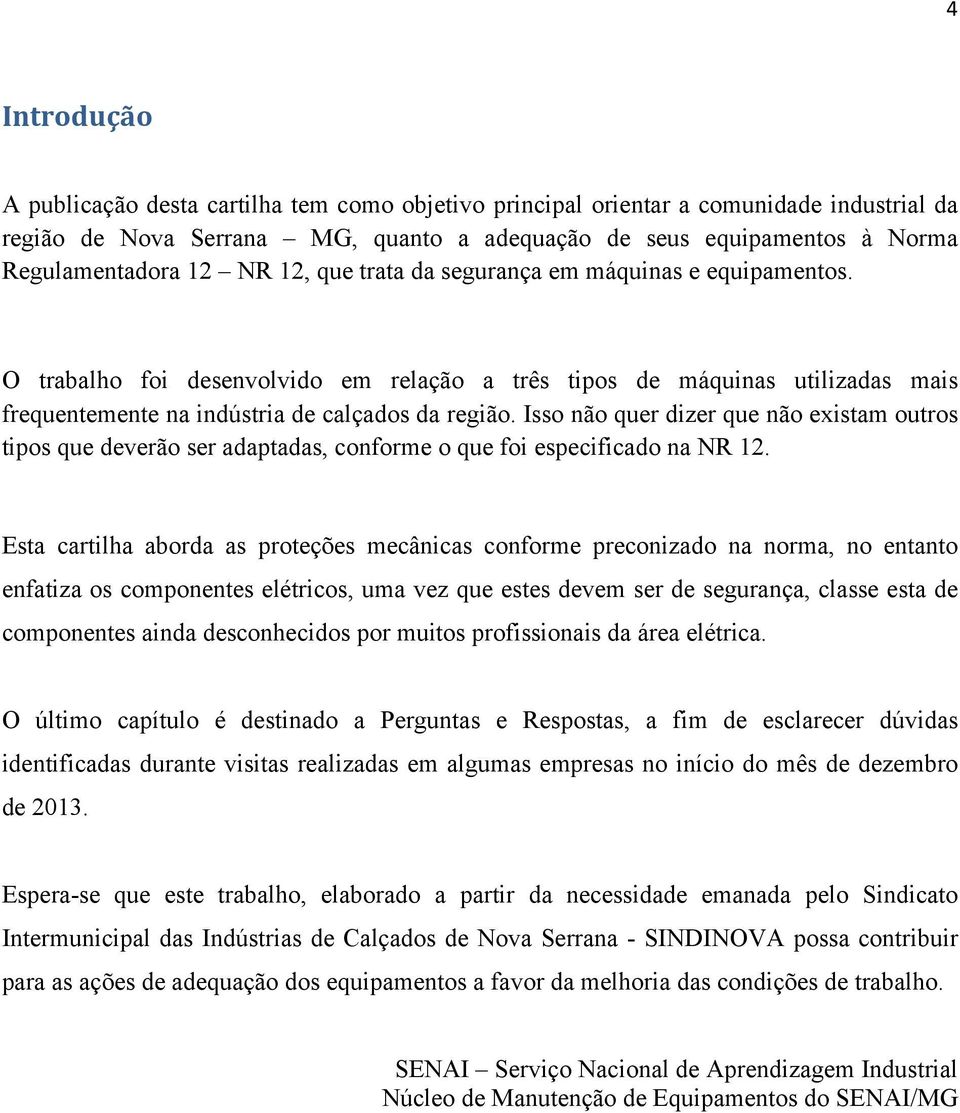 Isso não quer dizer que não existam outros tipos que deverão ser adaptadas, conforme o que foi especificado na NR 12.