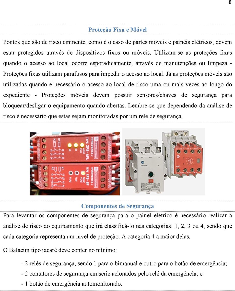 Já as proteções móveis são utilizadas quando é necessário o acesso ao local de risco uma ou mais vezes ao longo do expediente - Proteções móveis devem possuir sensores/chaves de segurança para