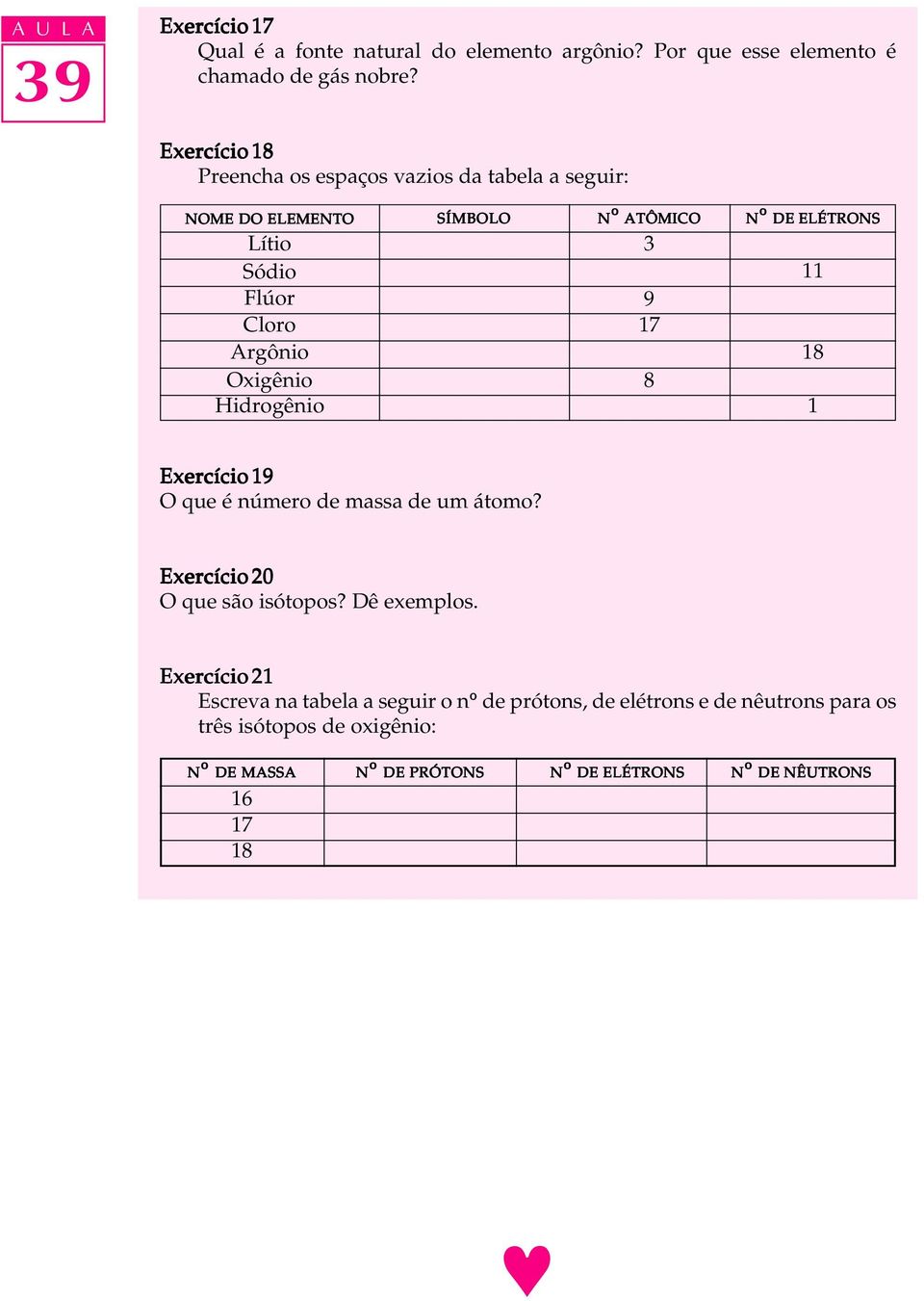ATÔMICO 3 9 17 8 Nº DE ELÉTRONS 11 18 1 Exercício 19 O que é número de massa de um átomo? Exercício 20 O que são isótopos? Dê exempos.