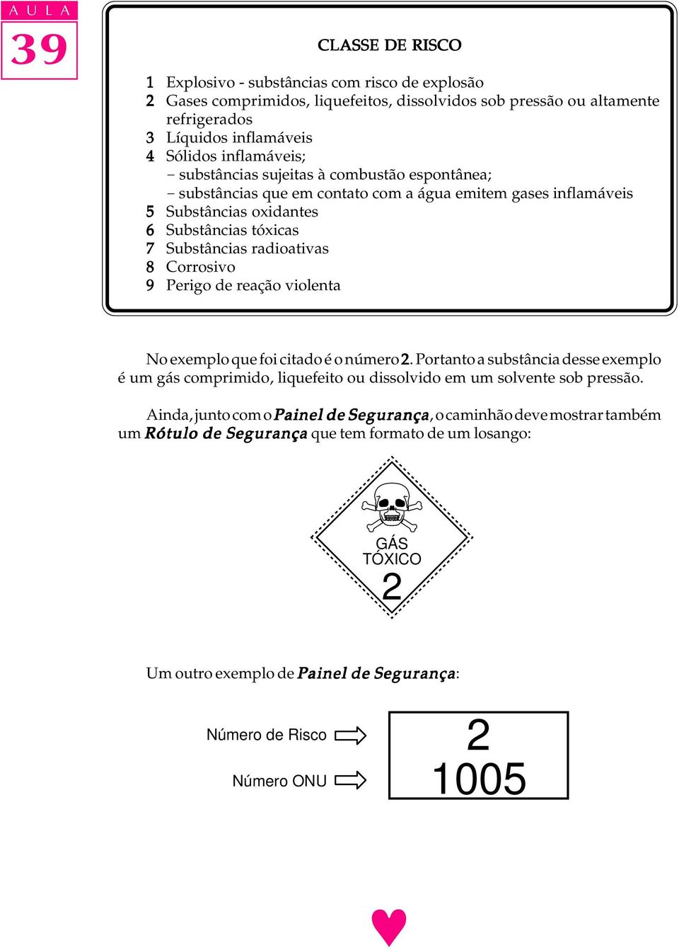 radioativas 8 Corrosivo 9 Perigo de reação vioenta No exempo que foi citado é o número 2.