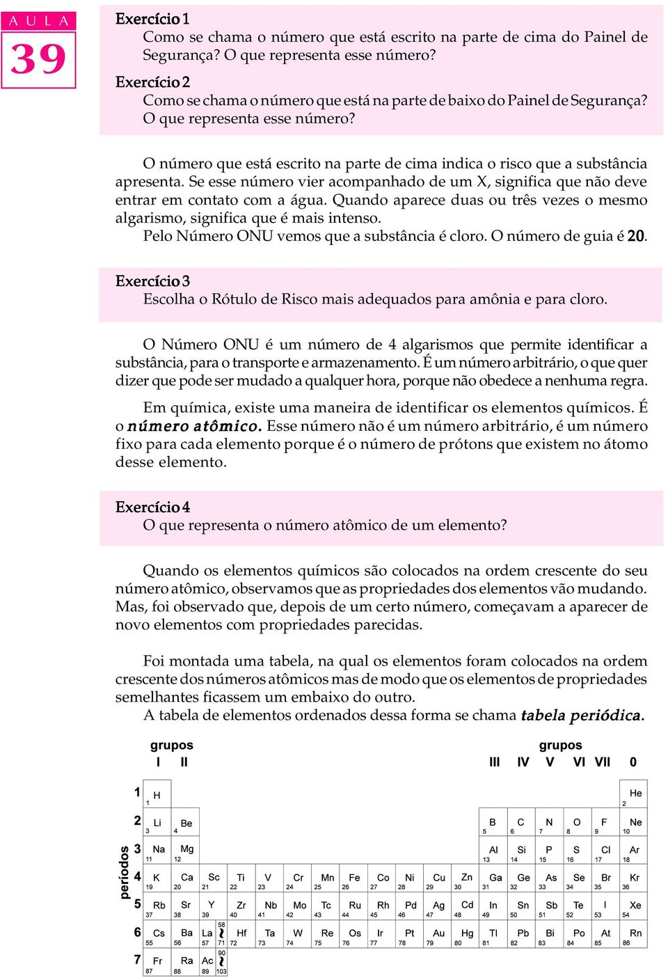 Se esse número vier acompanhado de um X, significa que não deve entrar em contato com a água. Quando aparece duas ou três vezes o mesmo agarismo, significa que é mais intenso.