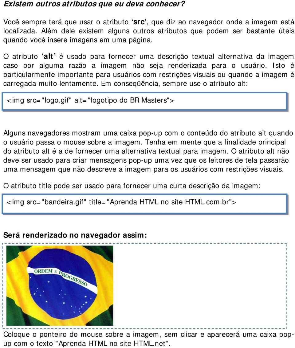 O atributo alt é usado para fornecer uma descrição textual alternativa da imagem caso por alguma razão a imagem não seja renderizada para o usuário.