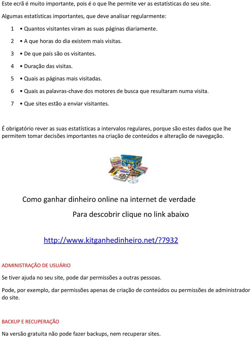 4 Duração das visitas. 5 Quais as páginas mais visitadas. 6 Quais as palavras-chave dos motores de busca que resultaram numa visita. 7 Que sites estão a enviar visitantes.