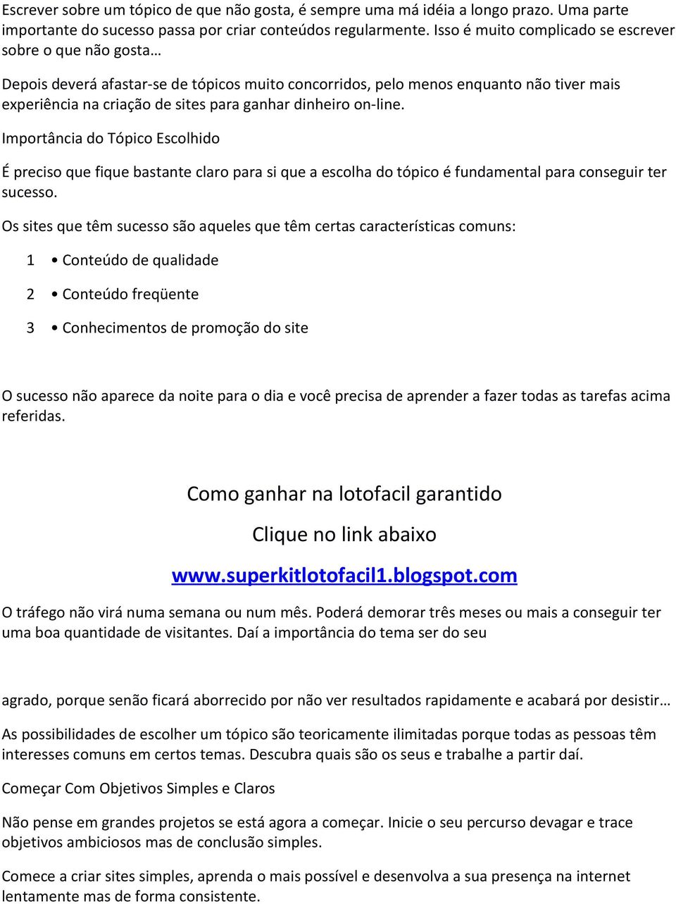 dinheiro on-line. Importância do Tópico Escolhido É preciso que fique bastante claro para si que a escolha do tópico é fundamental para conseguir ter sucesso.