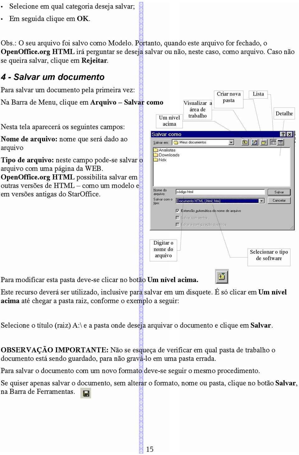 4 - Salvar um documento Para salvar um documento pela primeira vez: Na Barra de Menu, clique em Arquivo Salvar como Visualizar a área de trabalho Um nível acima Nesta tela aparecerá os seguintes