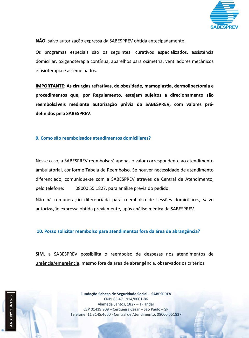 IMPORTANTE: As cirurgias refrativas, de obesidade, mamoplastia, dermolipectomia e procedimentos que, por Regulamento, estejam sujeitos a direcionamento são reembolsáveis mediante autorização prévia