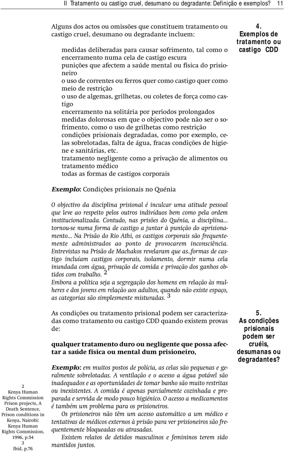 escura punições que afectem a saúde mental ou física do prisioneiro o uso de correntes ou ferros quer como castigo quer como meio de restrição o uso de algemas, grilhetas, ou coletes de força como