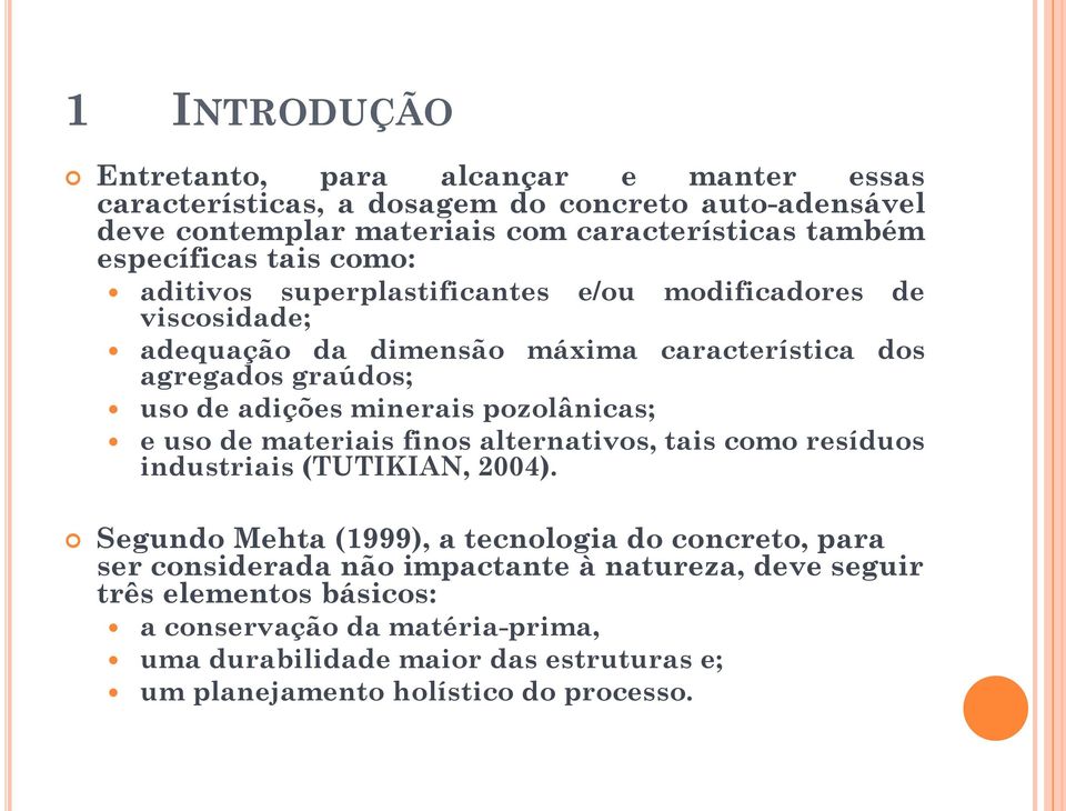 minerais pozolânicas; e uso de materiais finos alternativos, tais como resíduos industriais (TUTIKIAN, 2004).