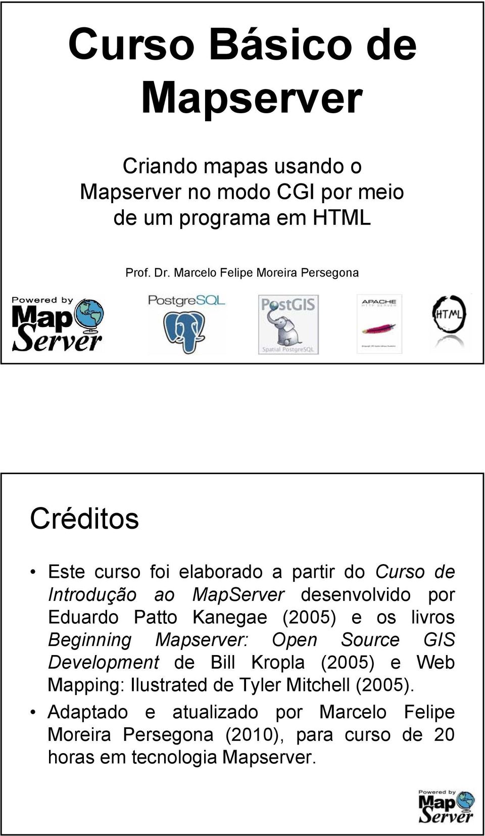 Eduardo Patto Kanegae (2005) e os livros Beginning Mapserver: Open Source GIS Development de Bill Kropla (2005) e Web Mapping: