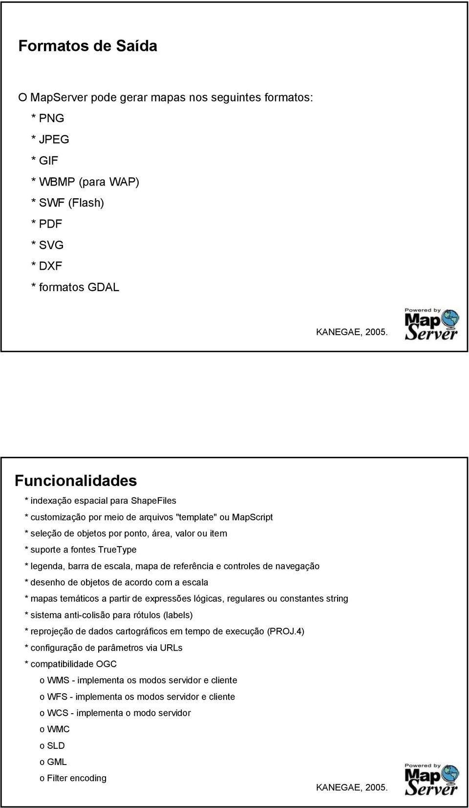 legenda, barra de escala, mapa de referência e controles de navegação * desenho de objetos de acordo com a escala * mapas temáticos a partir de expressões lógicas, regulares ou constantes string *