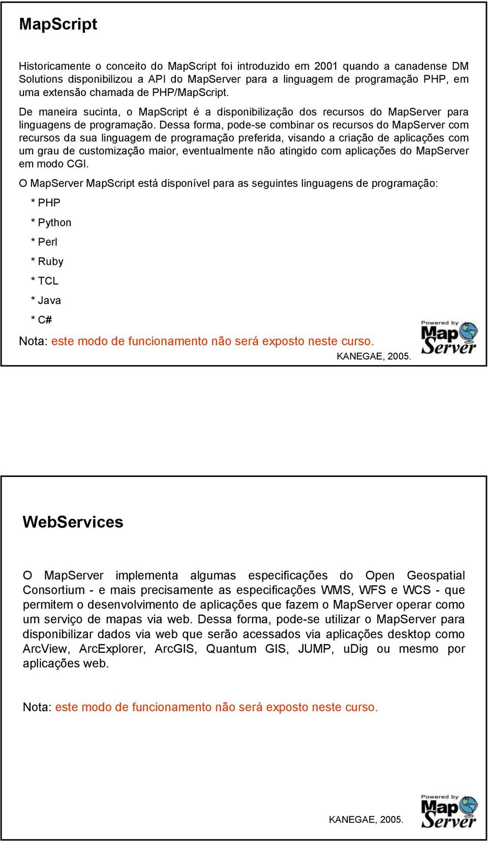 Dessa forma, pode-se combinar os recursos do MapServer com recursos da sua linguagem de programação preferida, visando a criação de aplicações com um grau de customização maior, eventualmente não