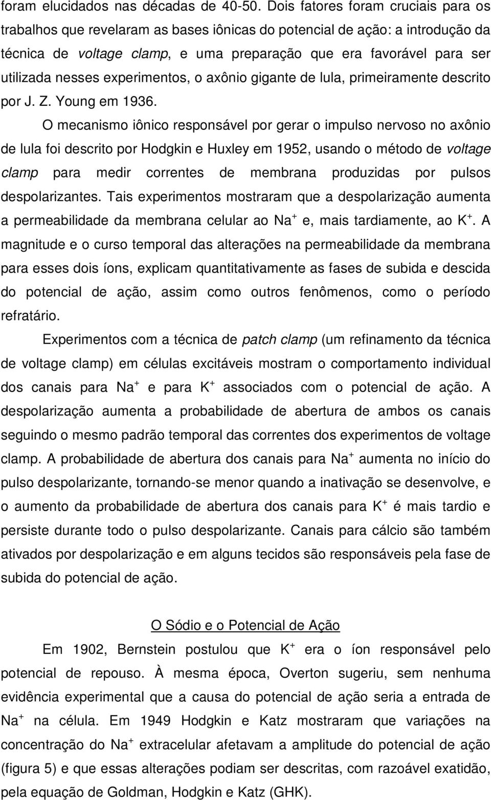 nesses experimentos, o axônio gigante de lula, primeiramente descrito por J. Z. Young em 1936.