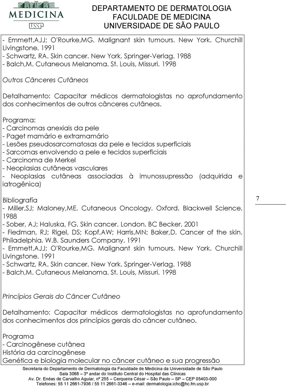 Carcinoma de Merkel - Neoplasias cutâneas vasculares - Neoplasias cutâneas associadas à imunossupressão (adquirida e iatrogênica) Bibliografía - Schwartz, RA. Skin cancer. New York.