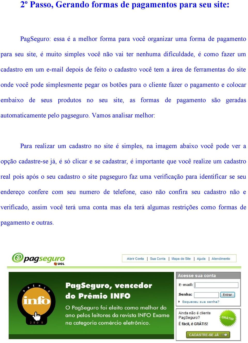 de seus produtos no seu site, as formas de pagamento são geradas automaticamente pelo pagseguro.