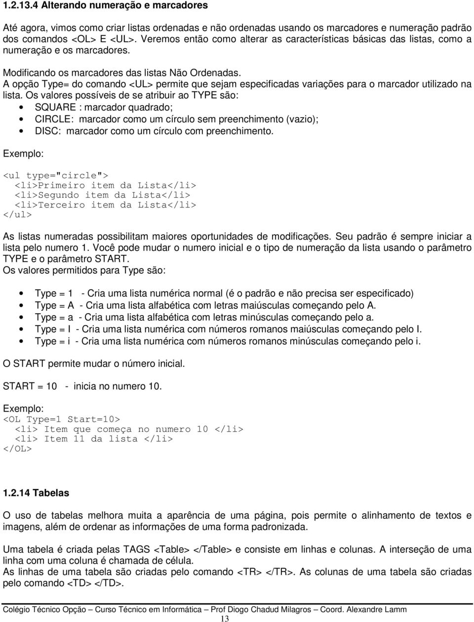 A opção Type= do comando <UL> permite que sejam especificadas variações para o marcador utilizado na lista.