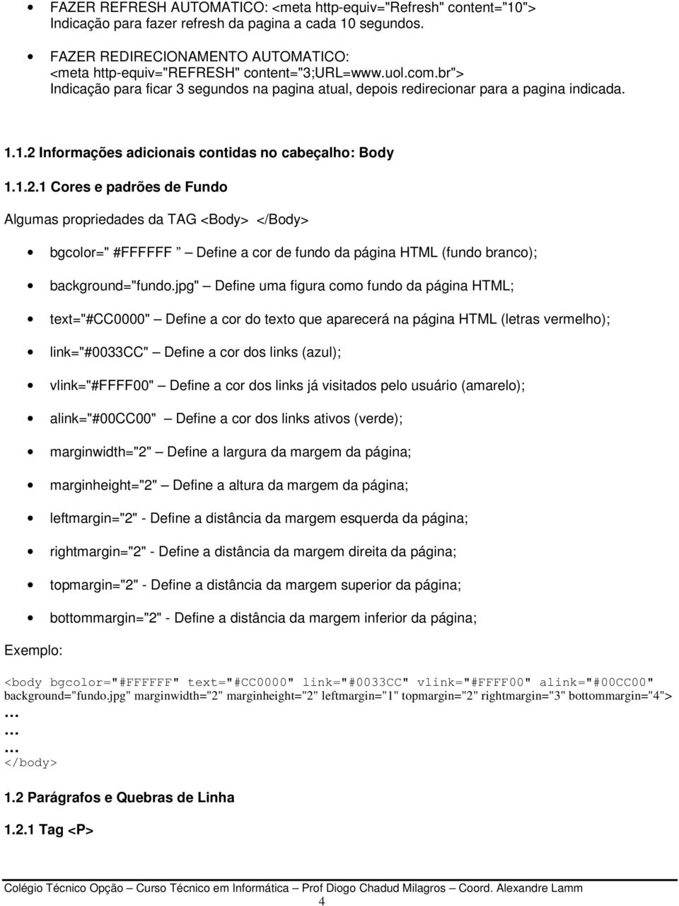 1.2 Informações adicionais contidas no cabeçalho: Body 1.1.2.1 Cores e padrões de Fundo Algumas propriedades da TAG <Body> </Body> bgcolor=" #FFFFFF Define a cor de fundo da página HTML (fundo branco); background="fundo.