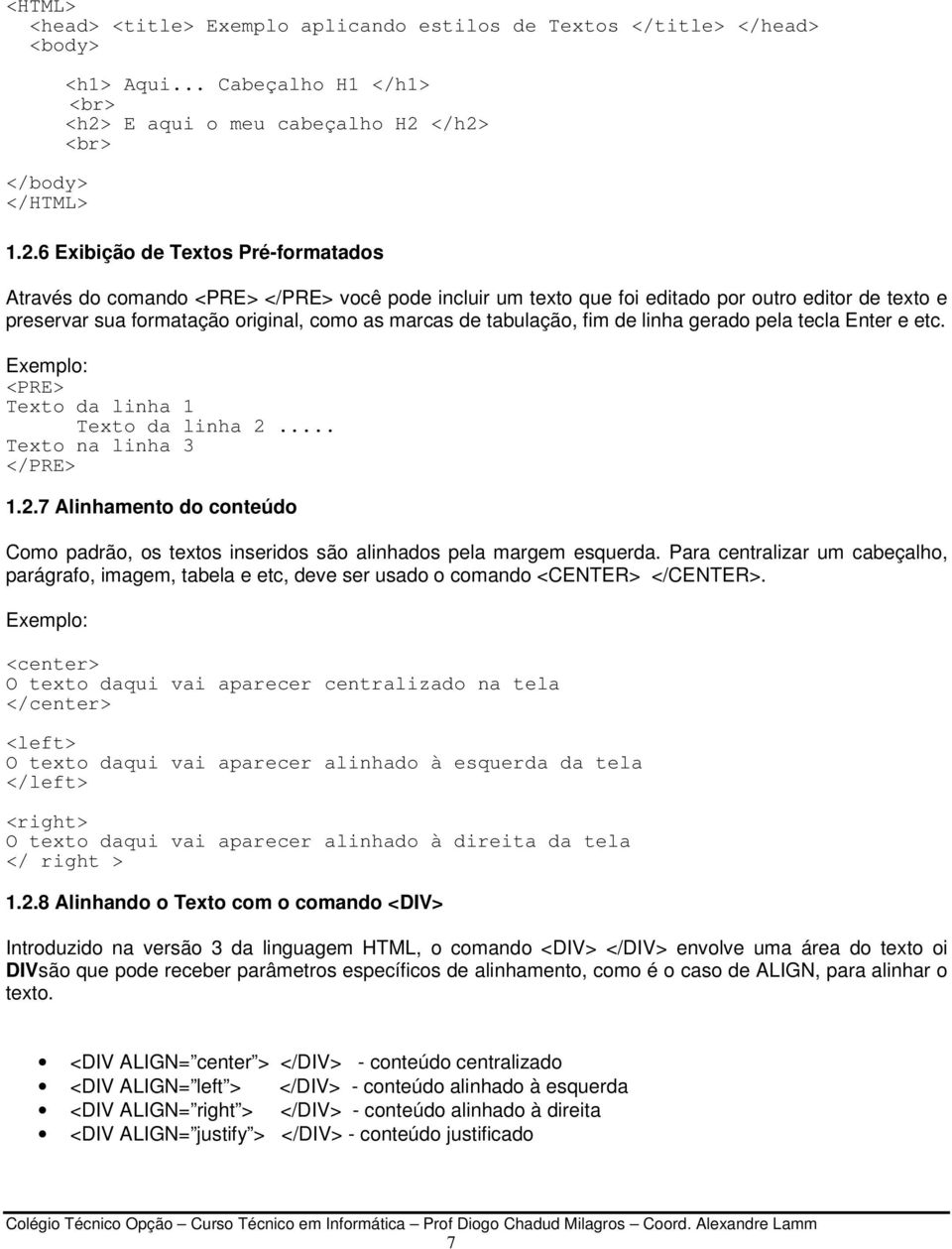 </h2> 1.2.6 Exibição de Textos Pré-formatados Através do comando <PRE> </PRE> você pode incluir um texto que foi editado por outro editor de texto e preservar sua formatação original, como as marcas