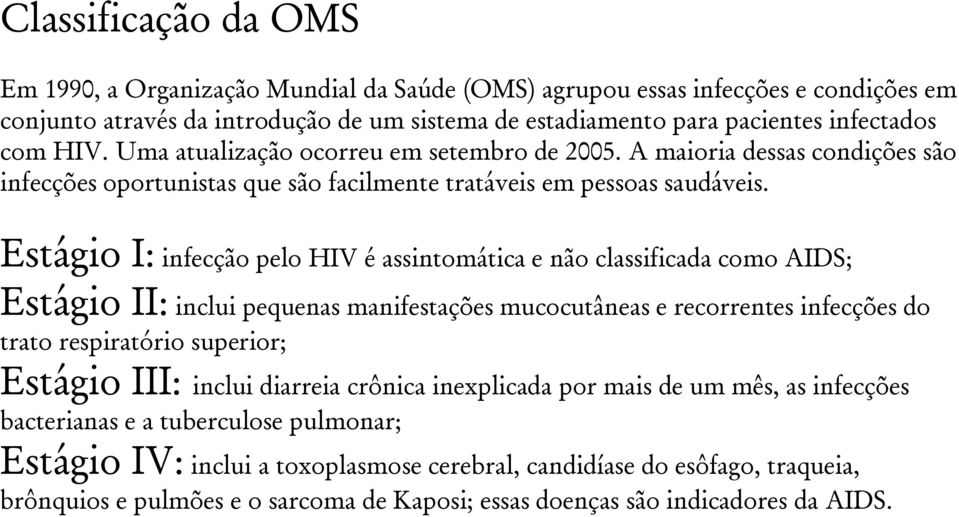Estágio I: infecção pelo HIV é assintomática e não classificada como AIDS; Estágio II: inclui pequenas manifestações mucocutâneas e recorrentes infecções do trato respiratório superior; Estágio III: