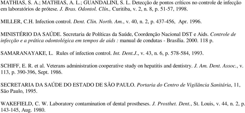 Controle de infecção e a prática odontológica em tempos de aids : manual de condutas - Brasília. 2000. 118 p. SAMARANAYAKE, L. Rules of infection control. Int. Dent.J., v. 43, n. 6, p. 578-584, 1993.