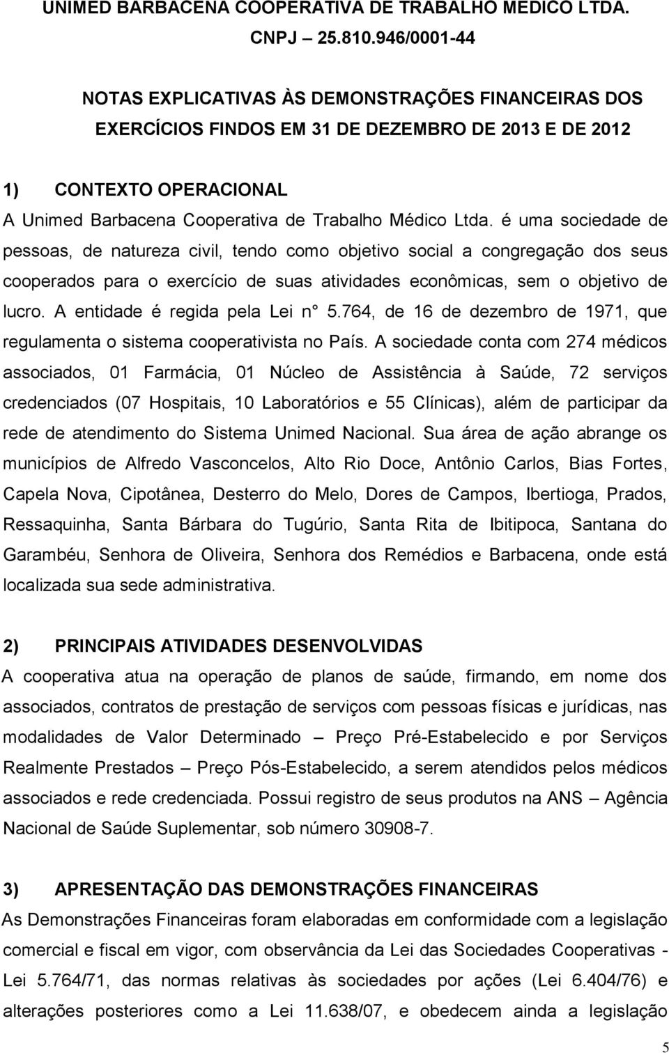 é uma sociedade de pessoas, de natureza civil, tendo como objetivo social a congregação dos seus cooperados para o exercício de suas atividades econômicas, sem o objetivo de lucro.