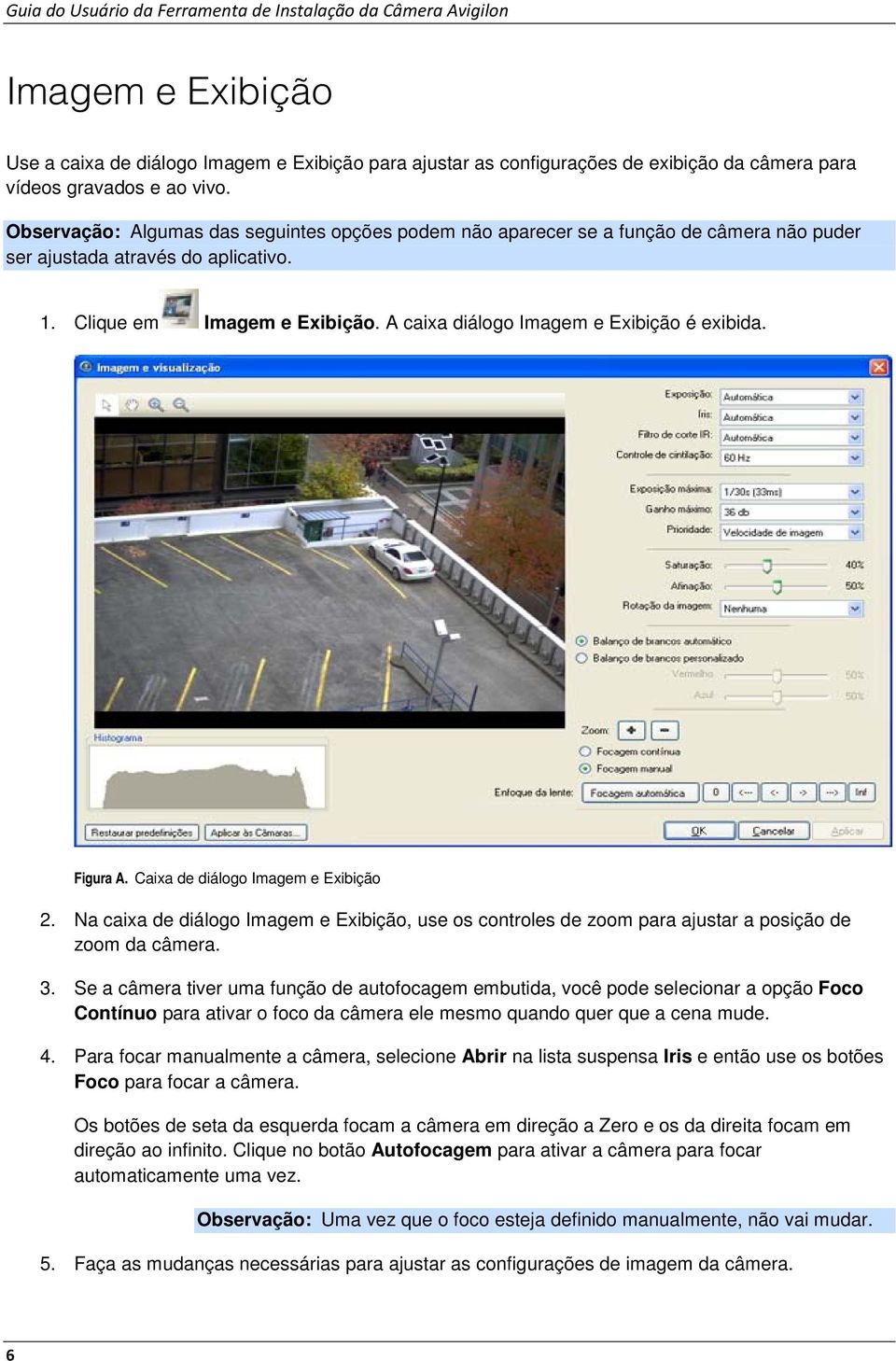 A caixa diálogo Imagem e Exibição é exibida. Figura A. Caixa de diálogo Imagem e Exibição 2. Na caixa de diálogo Imagem e Exibição, use os controles de zoom para ajustar a posição de zoom da câmera.